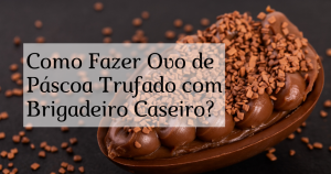 Ovo de pascoa trufado com brigadeiro caseiro